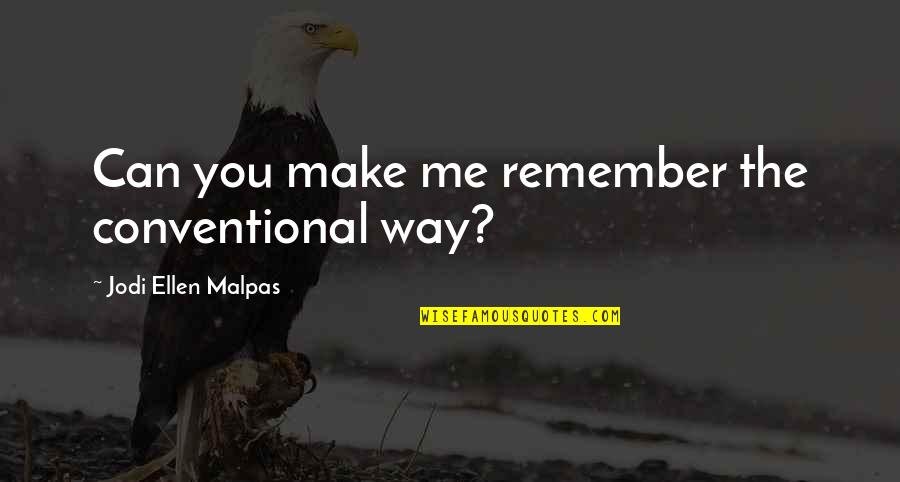 Pens And Swords Quotes By Jodi Ellen Malpas: Can you make me remember the conventional way? Pens And Swords Quotes By Jodi Ellen Malpas: Can you make me remember the conventional way?