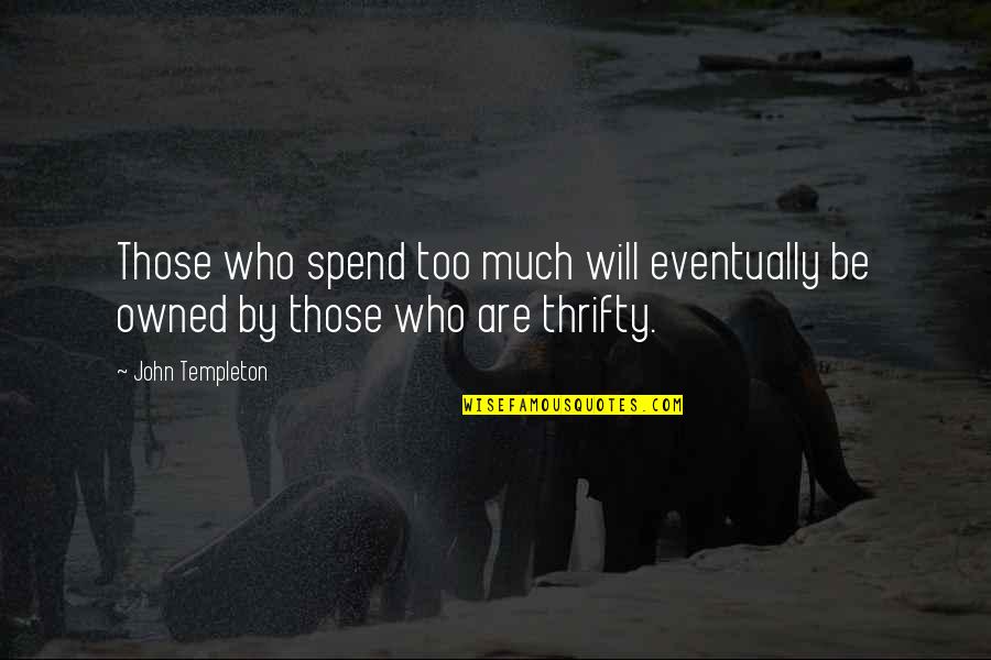 Pens Down Party Quotes By John Templeton: Those who spend too much will eventually be