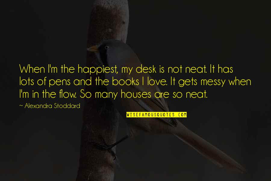Pens Quotes By Alexandra Stoddard: When I'm the happiest, my desk is not