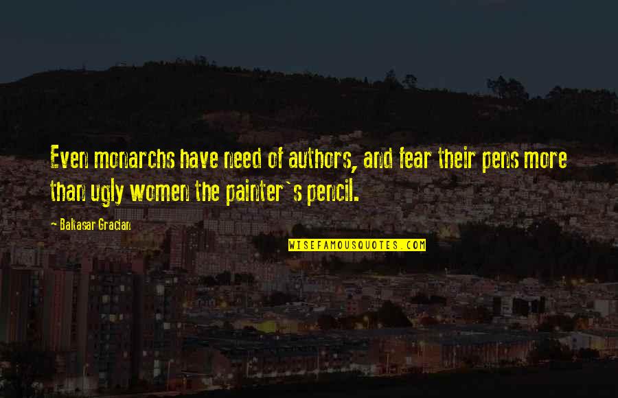 Pens Quotes By Baltasar Gracian: Even monarchs have need of authors, and fear