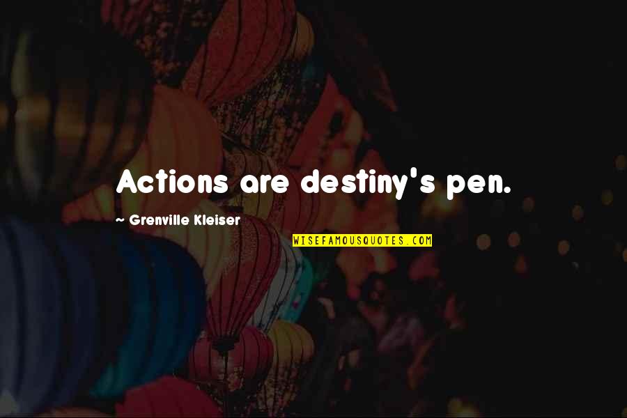 Pens Quotes By Grenville Kleiser: Actions are destiny's pen.