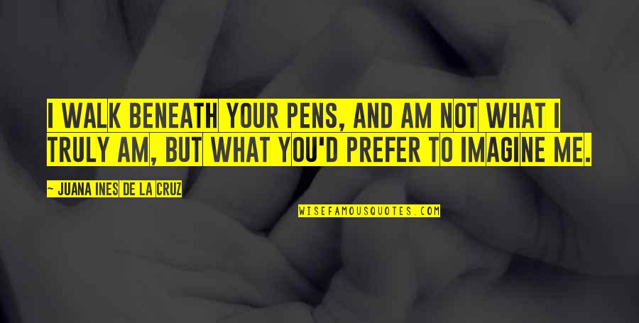 Pens Quotes By Juana Ines De La Cruz: I walk beneath your pens, and am not