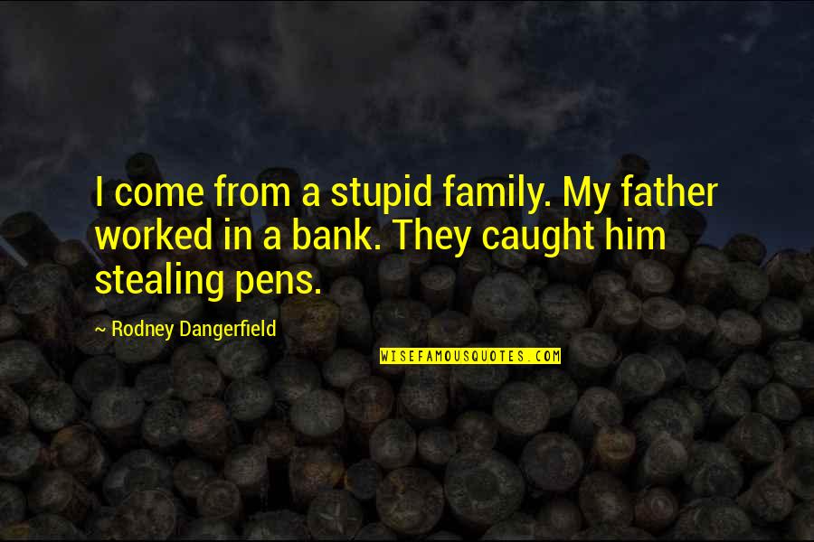 Pens Quotes By Rodney Dangerfield: I come from a stupid family. My father