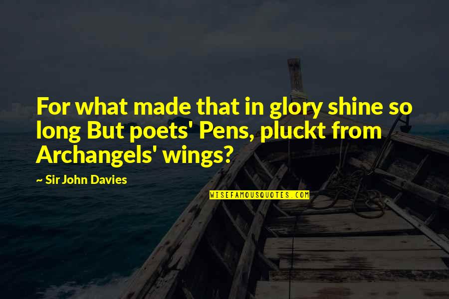 Pens Quotes By Sir John Davies: For what made that in glory shine so