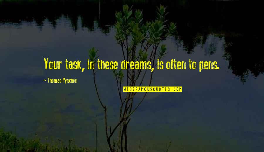 Pens Quotes By Thomas Pynchon: Your task, in these dreams, is often to