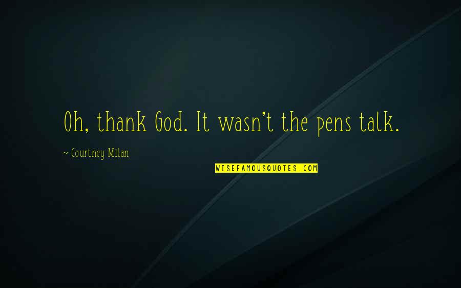 Pens With Quotes By Courtney Milan: Oh, thank God. It wasn't the pens talk.