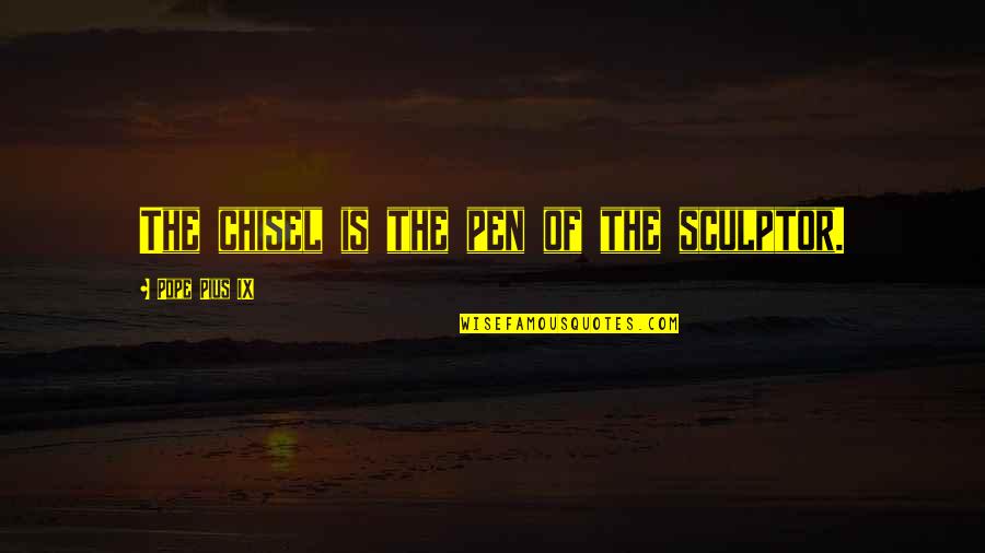 Pens With Quotes By Pope Pius IX: The chisel is the pen of the sculptor.