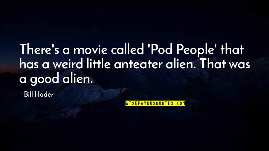 Pensaba Que Quotes By Bill Hader: There's a movie called 'Pod People' that has