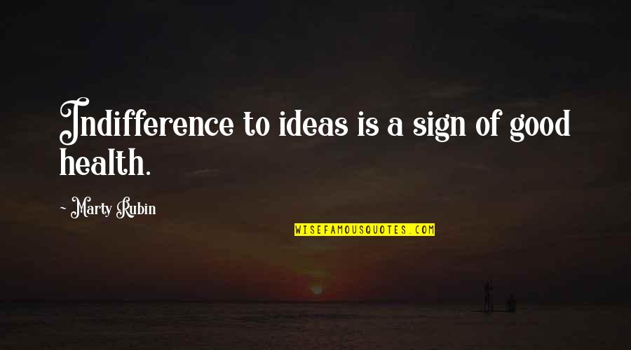 Pensabene Condimento Quotes By Marty Rubin: Indifference to ideas is a sign of good Pensabene Condimento Quotes By Marty Rubin: Indifference to ideas is a sign of good