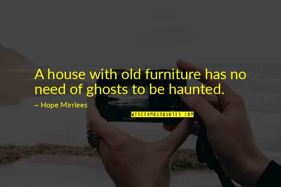 Pensamento Filosofico Quotes By Hope Mirrlees: A house with old furniture has no need
