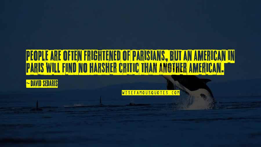 Pensamiento Creativo Quotes By David Sedaris: People are often frightened of Parisians, but an