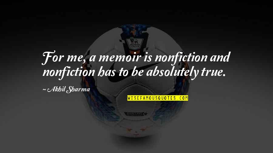 Pensamientos Bonitos Quotes By Akhil Sharma: For me, a memoir is nonfiction and nonfiction
