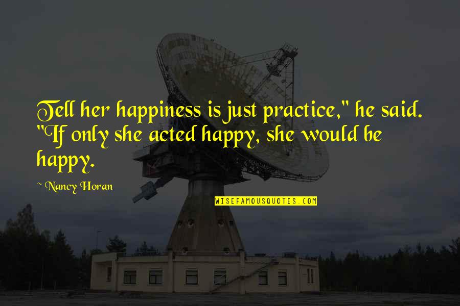 Pensamientos De Navidad Quotes By Nancy Horan: Tell her happiness is just practice," he said.