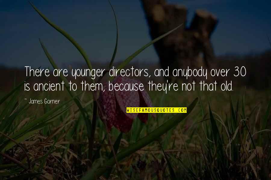 Pensamientos Filosoficos Quotes By James Garner: There are younger directors, and anybody over 30