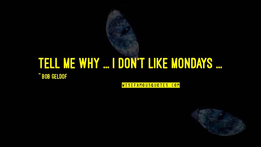Pensamientos Quotes By Bob Geldof: Tell me why ... I don't like Mondays