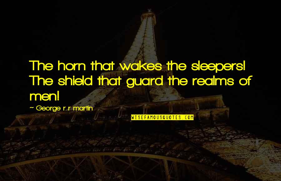 Pensando En Quotes By George R R Martin: The horn that wakes the sleepers! The shield