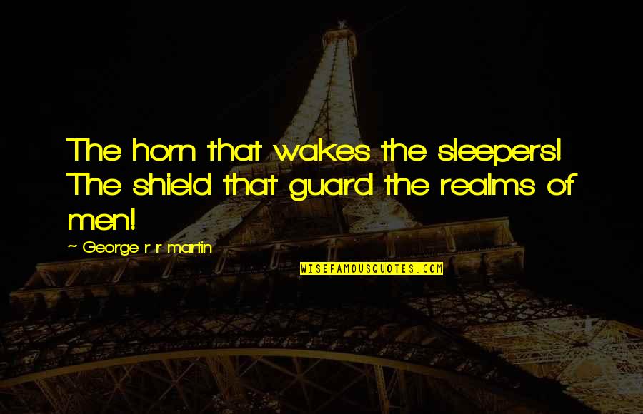 Pensando En Quotes By George R R Martin: The horn that wakes the sleepers! The shield Pensando En Quotes By George R R Martin: The horn that wakes the sleepers! The shield