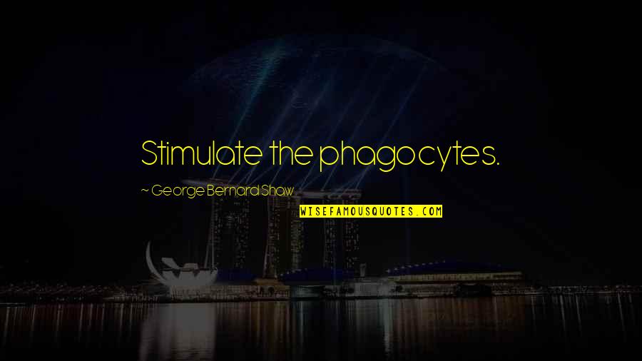Pensare Coniugazione Quotes By George Bernard Shaw: Stimulate the phagocytes.