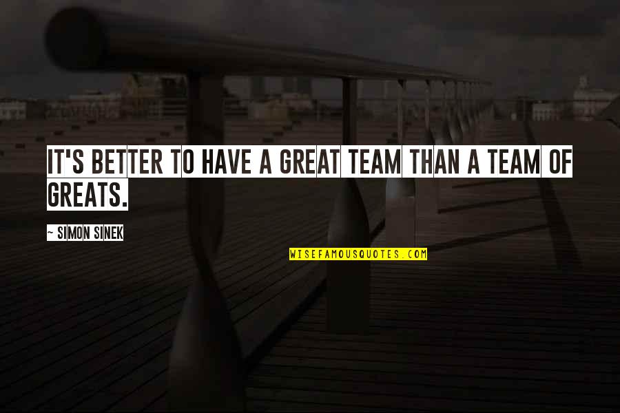 Pensare Coniugazione Quotes By Simon Sinek: It's better to have a great team than