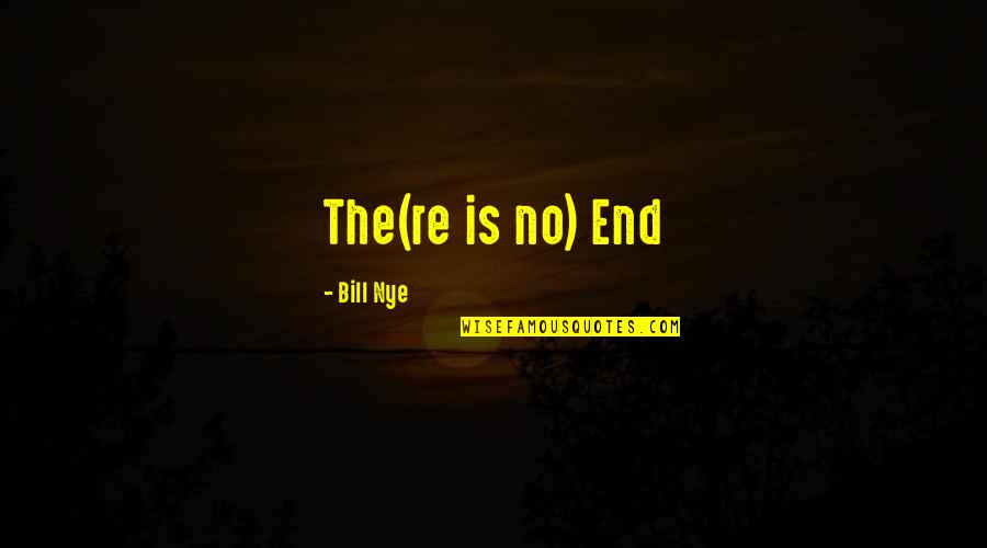 Pensas Muito Quotes By Bill Nye: The(re is no) End