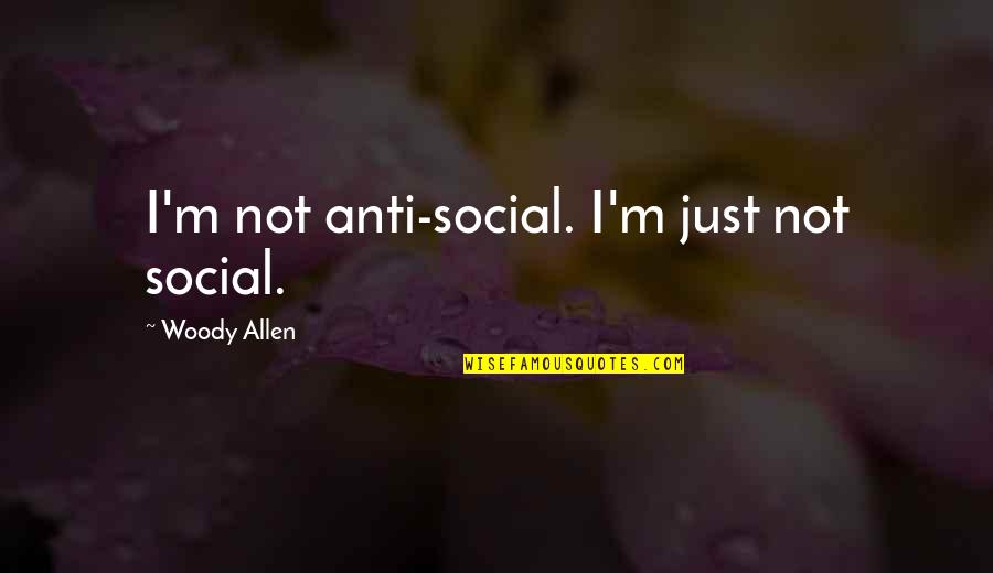 Pensatorium Quotes By Woody Allen: I'm not anti-social. I'm just not social.