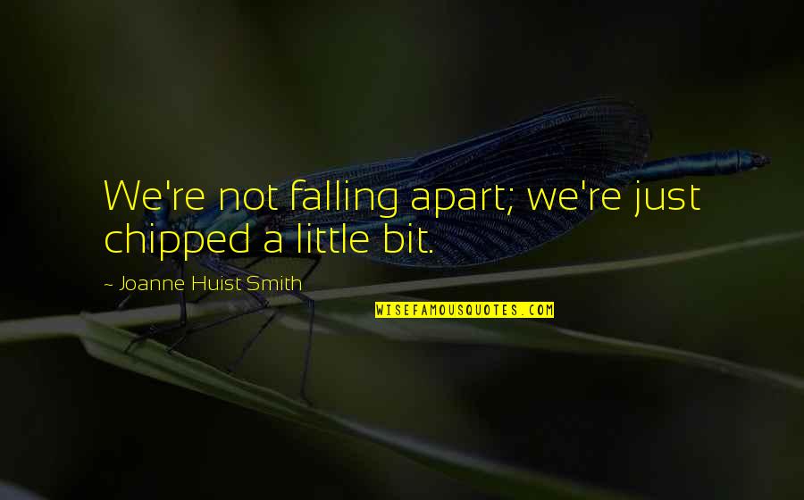 Pensavas Quotes By Joanne Huist Smith: We're not falling apart; we're just chipped a Pensavas Quotes By Joanne Huist Smith: We're not falling apart; we're just chipped a