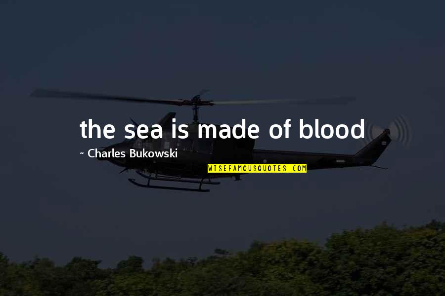 Pense Quotes By Charles Bukowski: the sea is made of blood