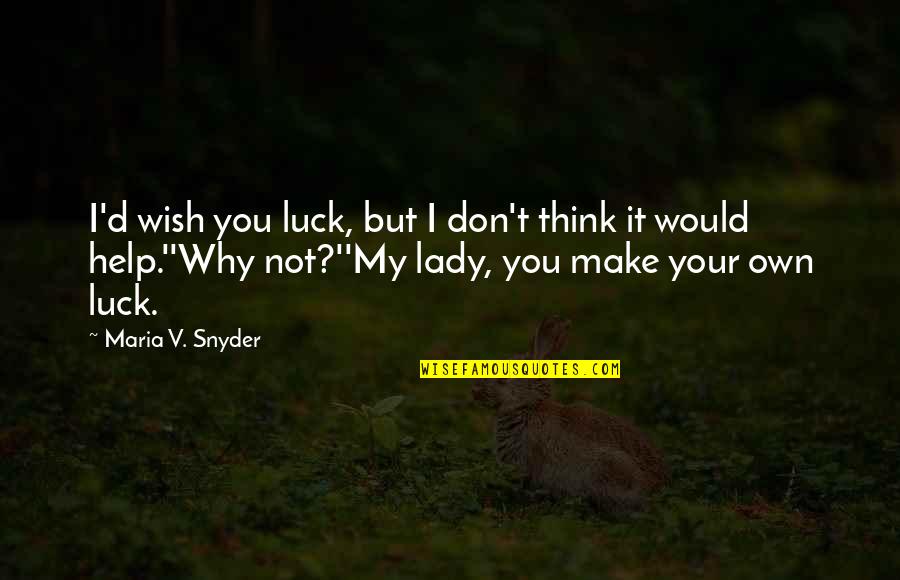 Pense Quotes By Maria V. Snyder: I'd wish you luck, but I don't think