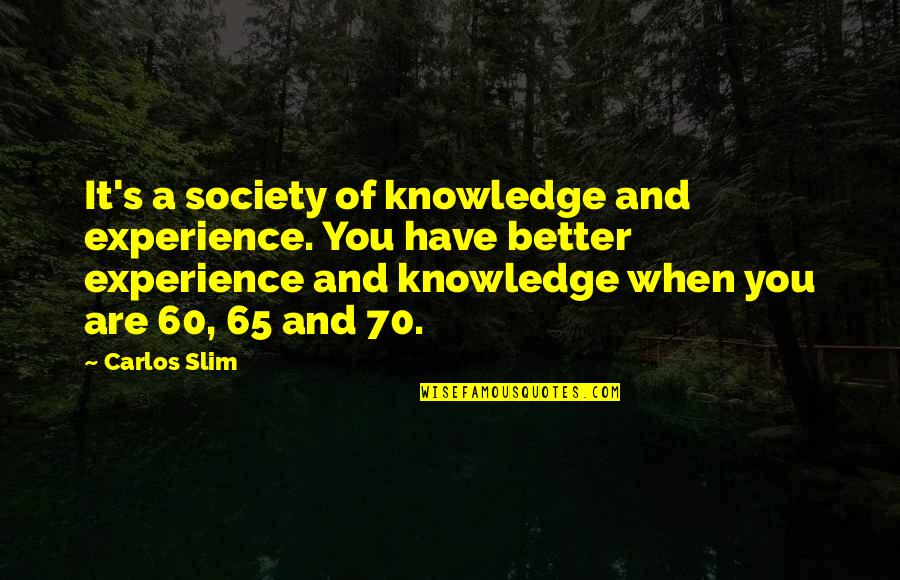 Pensee Sauvage Quotes By Carlos Slim: It's a society of knowledge and experience. You