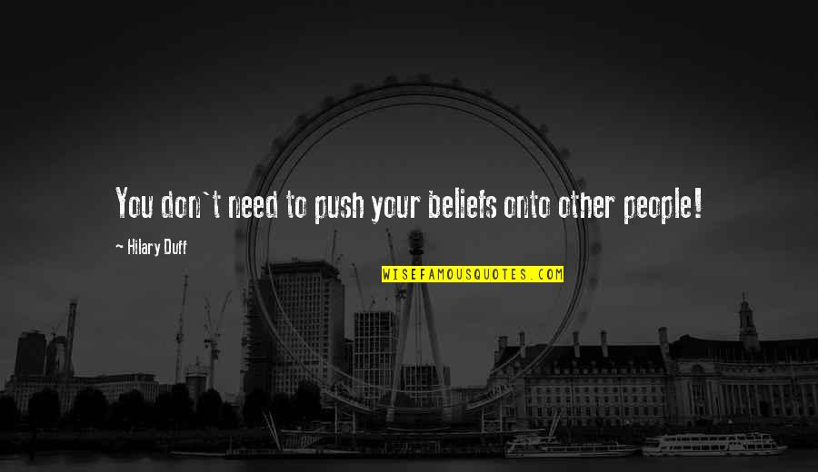Pensei Tradutor Quotes By Hilary Duff: You don't need to push your beliefs onto