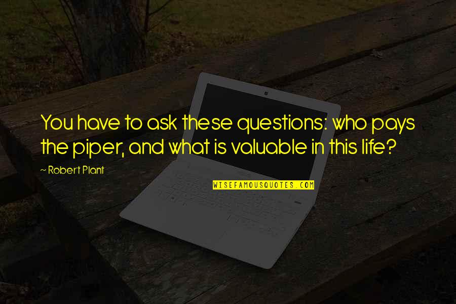 Pensei Tradutor Quotes By Robert Plant: You have to ask these questions: who pays