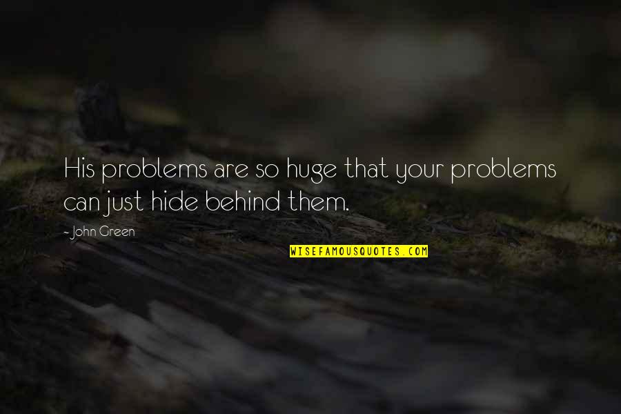 Pensent Inc Quotes By John Green: His problems are so huge that your problems
