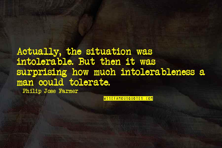 Pensent Inc Quotes By Philip Jose Farmer: Actually, the situation was intolerable. But then it