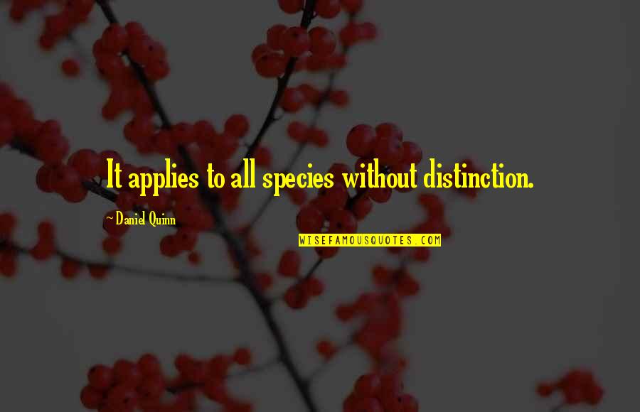 Penser Quotes By Daniel Quinn: It applies to all species without distinction.