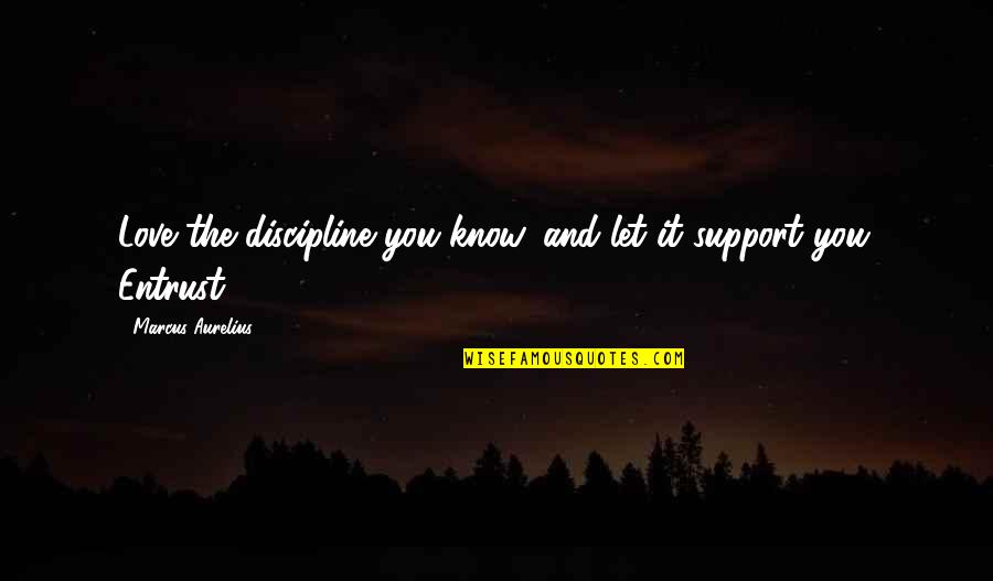 Penseur Quotes By Marcus Aurelius: Love the discipline you know, and let it Penseur Quotes By Marcus Aurelius: Love the discipline you know, and let it