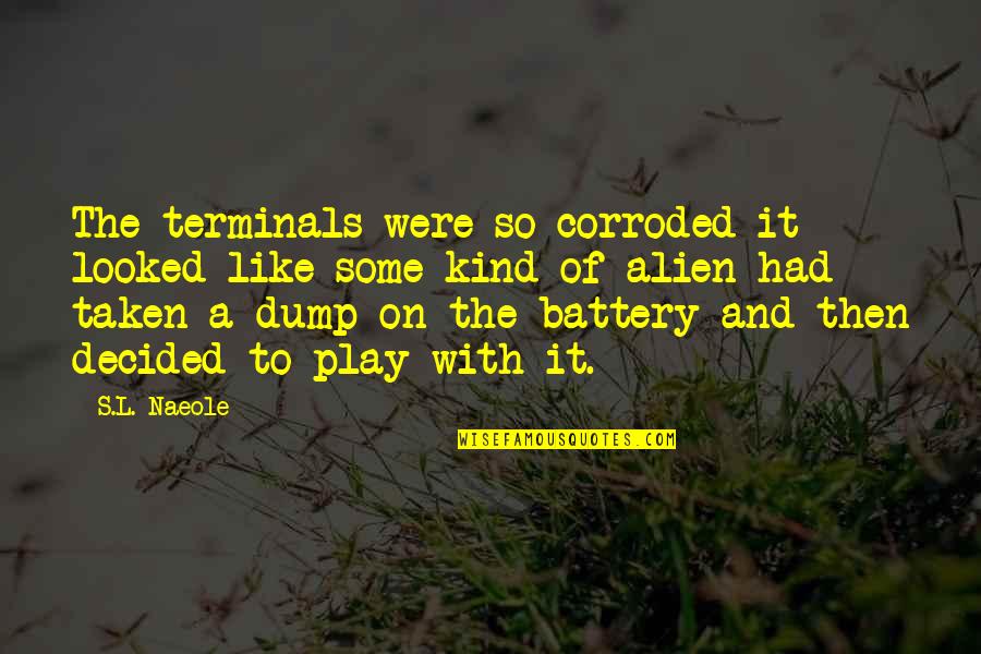 Penseur Quotes By S.L. Naeole: The terminals were so corroded it looked like Penseur Quotes By S.L. Naeole: The terminals were so corroded it looked like