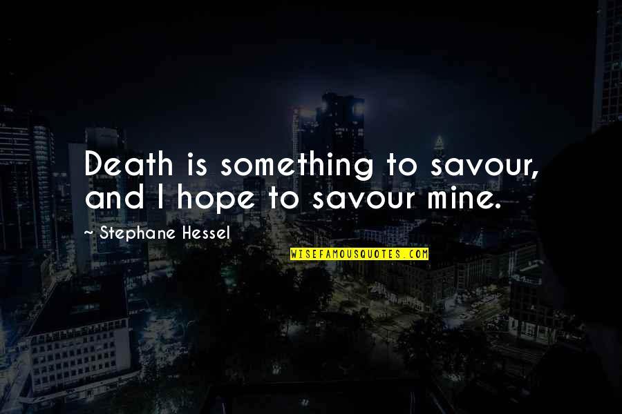 Penseur Quotes By Stephane Hessel: Death is something to savour, and I hope Penseur Quotes By Stephane Hessel: Death is something to savour, and I hope