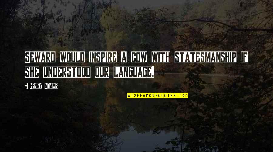 Penseurs De Lantiquit Quotes By Henry Adams: Seward would inspire a cow with statesmanship if