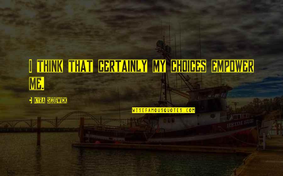 Penseurs De Lantiquit Quotes By Kyra Sedgwick: I think that certainly my choices empower me. Penseurs De Lantiquit Quotes By Kyra Sedgwick: I think that certainly my choices empower me.