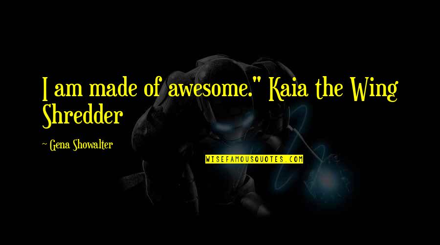 Penshoppe Clothing Quotes By Gena Showalter: I am made of awesome." Kaia the Wing