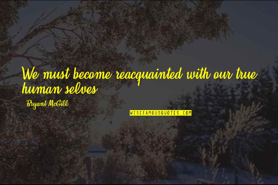 Pensieri Caravan Quotes By Bryant McGill: We must become reacquainted with our true human