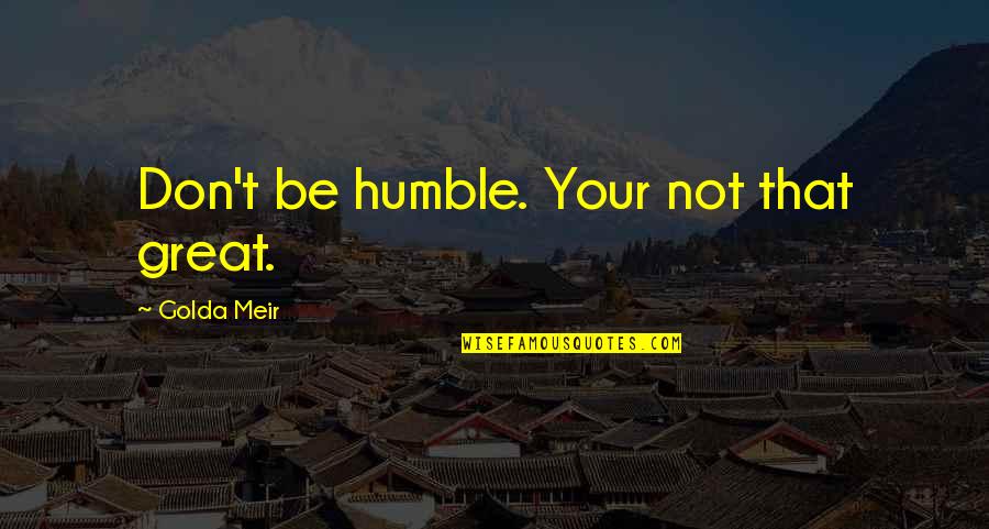 Pensieri Caravan Quotes By Golda Meir: Don't be humble. Your not that great.