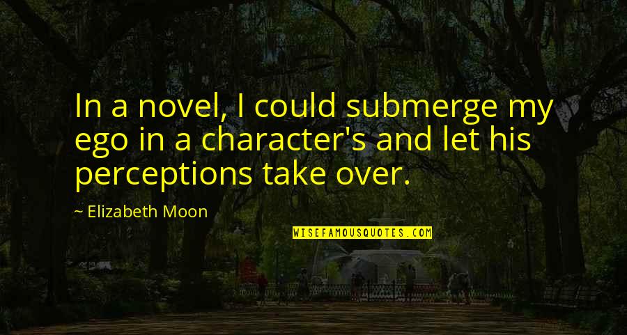 Pensiero Positivo Quotes By Elizabeth Moon: In a novel, I could submerge my ego