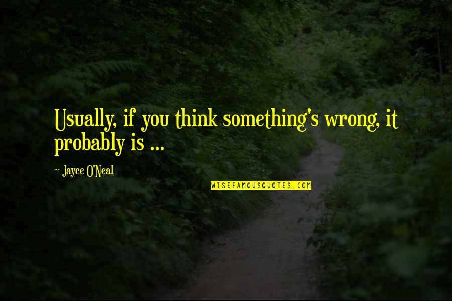 Pensiero Positivo Quotes By Jayce O'Neal: Usually, if you think something's wrong, it probably