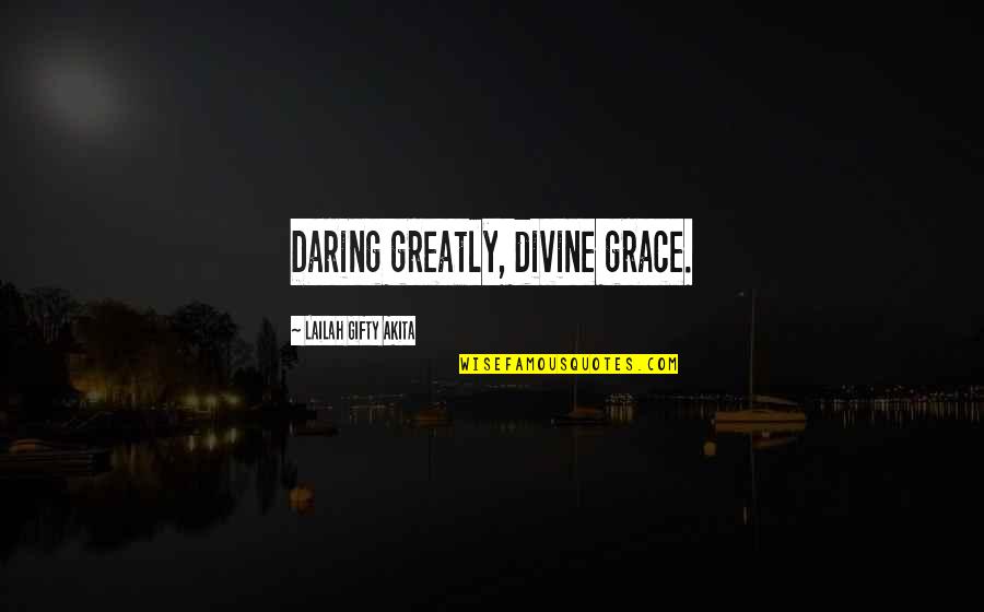 Pensiero Positivo Quotes By Lailah Gifty Akita: Daring greatly, divine grace.