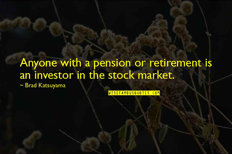 Pension Quotes By Brad Katsuyama: Anyone with a pension or retirement is an