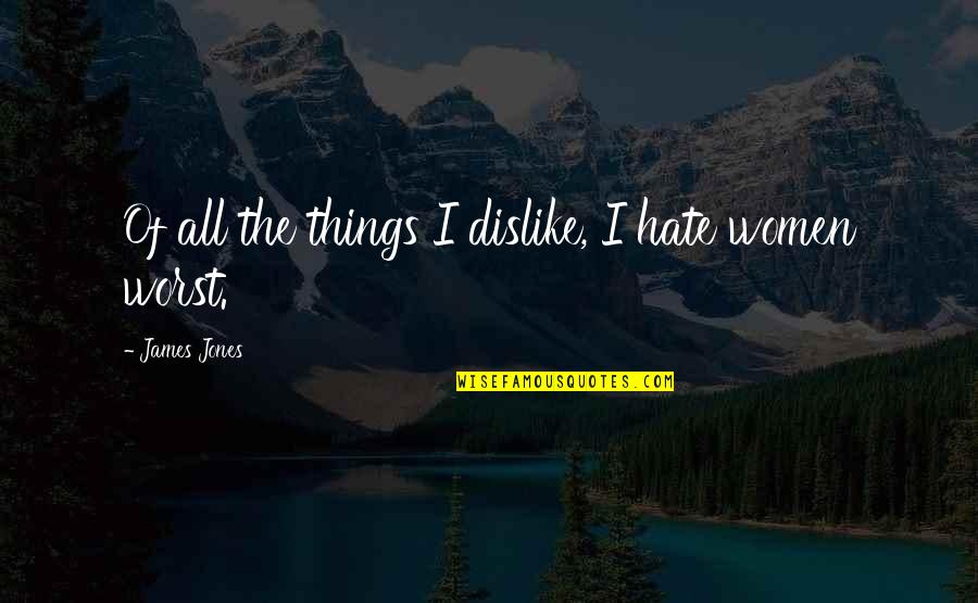 Pensionable Longevity Quotes By James Jones: Of all the things I dislike, I hate Pensionable Longevity Quotes By James Jones: Of all the things I dislike, I hate