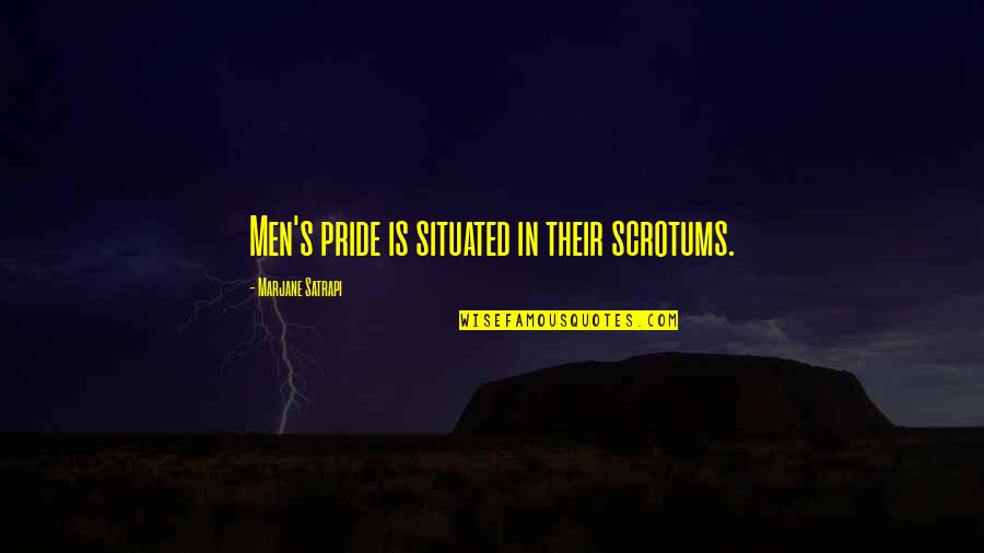 Pensionable Longevity Quotes By Marjane Satrapi: Men's pride is situated in their scrotums. Pensionable Longevity Quotes By Marjane Satrapi: Men's pride is situated in their scrotums.