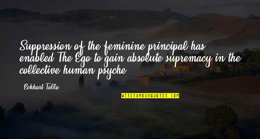 Pensionat Paradiset Quotes By Eckhart Tolle: Suppression of the feminine principal has enabled The Pensionat Paradiset Quotes By Eckhart Tolle: Suppression of the feminine principal has enabled The