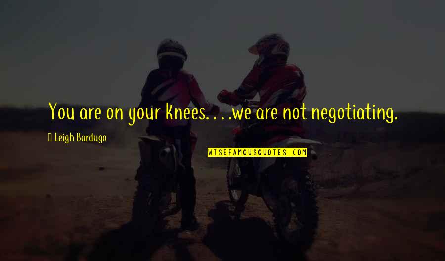 Pensionat Paradiset Quotes By Leigh Bardugo: You are on your knees. . . .we Pensionat Paradiset Quotes By Leigh Bardugo: You are on your knees. . . .we